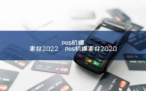 pos机哪家好2022